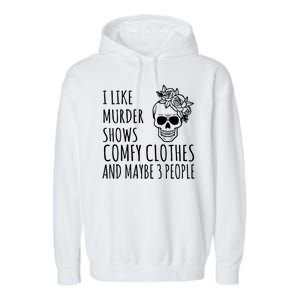 I Like Murder Shows Comfy Clothes And Maybe 3 People Garment-Dyed Fleece Hoodie