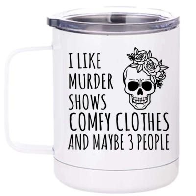 I Like Murder Shows Comfy Clothes And Maybe 3 People 12 oz Stainless Steel Tumbler Cup