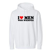 I Love Men Who Whimper Funny Whimper Quotes Garment-Dyed Fleece Hoodie