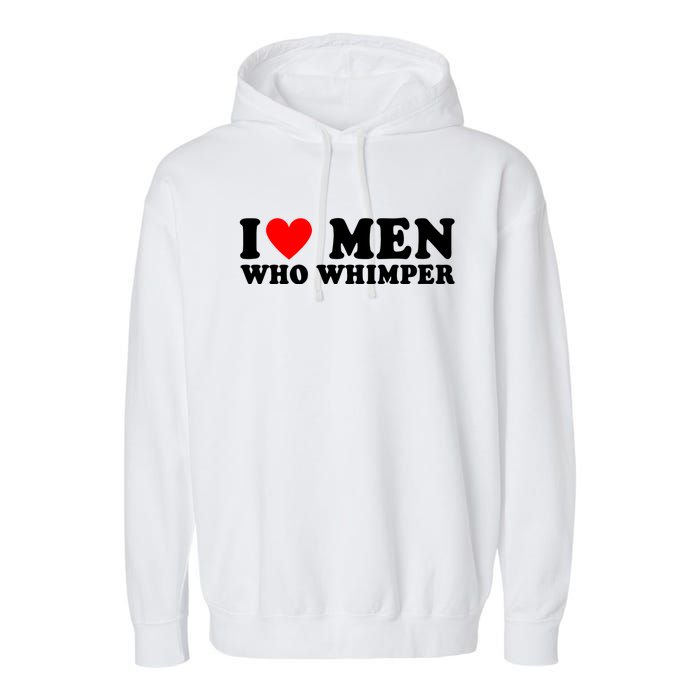 I Love Men Who Whimper Funny Whimper Quotes Garment-Dyed Fleece Hoodie