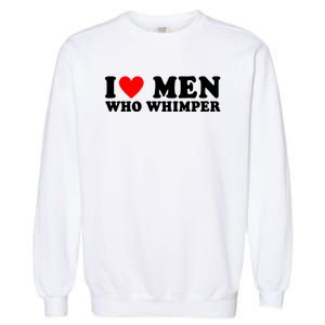 I Love Men Who Whimper Funny Whimper Quotes Garment-Dyed Sweatshirt