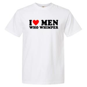 I Love Men Who Whimper Funny Whimper Quotes Garment-Dyed Heavyweight T-Shirt