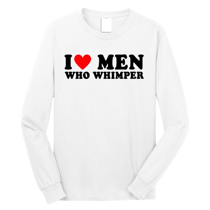 I Love Men Who Whimper Funny Whimper Quotes Long Sleeve Shirt