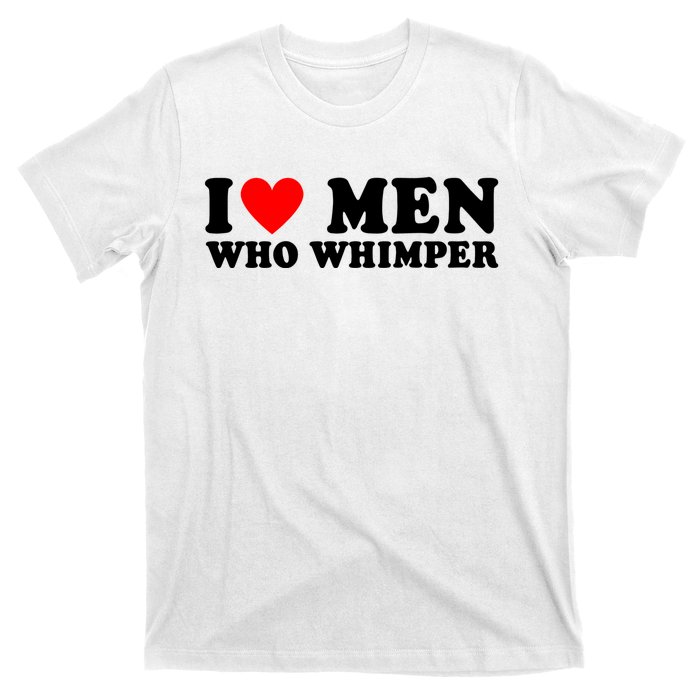 I Love Men Who Whimper Funny Whimper Quotes T-Shirt