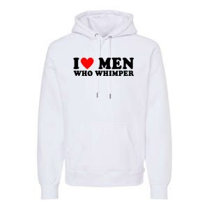 I Love Men Who Whimper Funny Whimper Quotes Premium Hoodie