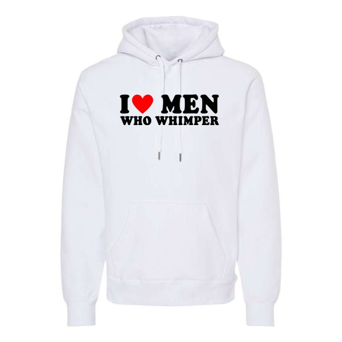 I Love Men Who Whimper Funny Whimper Quotes Premium Hoodie