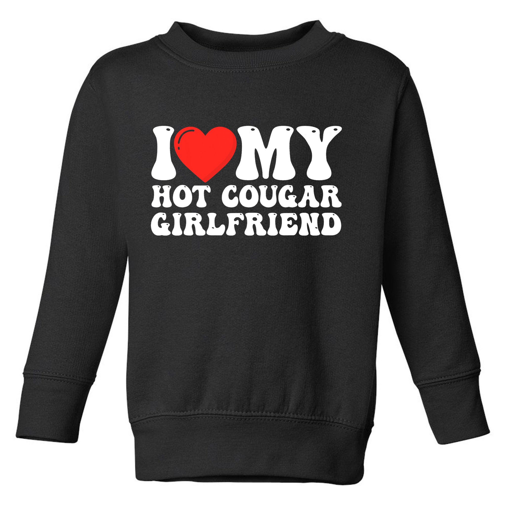 I Love My Hot Cougar Girlfriend I Heart My Hot Cougar Gf Toddler Sweatshirt