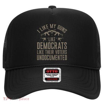 I Like My Guns Like Democrats Like Their Voters Undocumented High Crown Mesh Back Trucker Hat