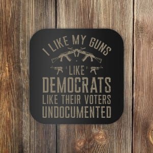 I Like My Guns Like Democrats Like Their Voters Undocumented Coaster