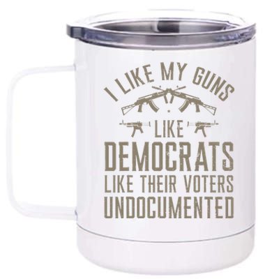 I Like My Guns Like Democrats Like Their Voters Undocumented 12 oz Stainless Steel Tumbler Cup