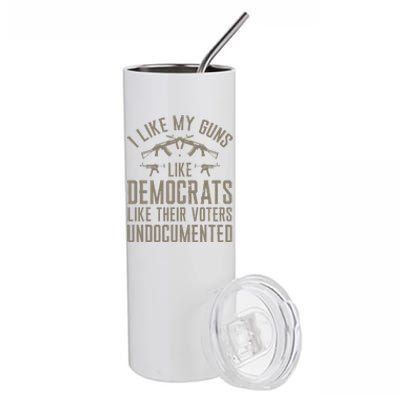 I Like My Guns Like Democrats Like Their Voters Undocumented Stainless Steel Tumbler