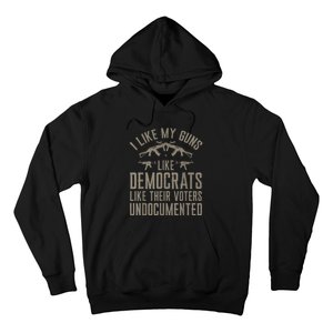 I Like My Guns Like Democrats Like Their Voters Undocumented Hoodie