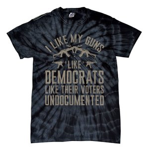 I Like My Guns Like Democrats Like Their Voters Undocumented Tie-Dye T-Shirt