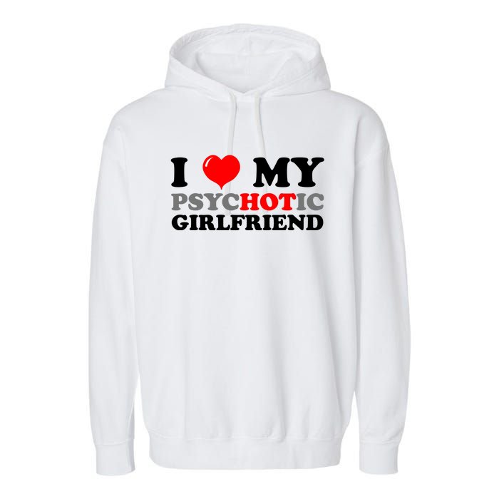 I Love My Psychotic Girlfriend Funny Gift Garment-Dyed Fleece Hoodie