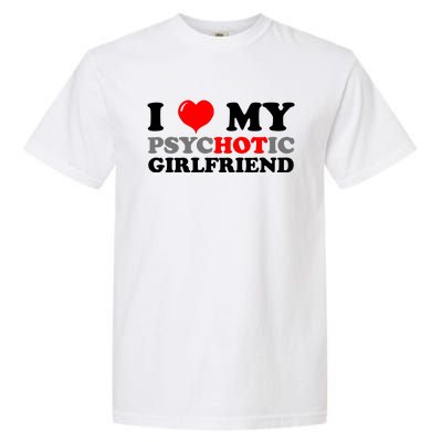 I Love My Psychotic Girlfriend Funny Gift Garment-Dyed Heavyweight T-Shirt