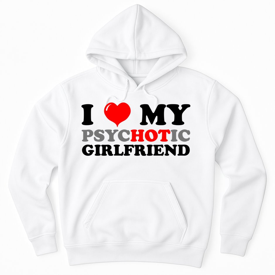 I Love My Psychotic Girlfriend Funny Gift Hoodie