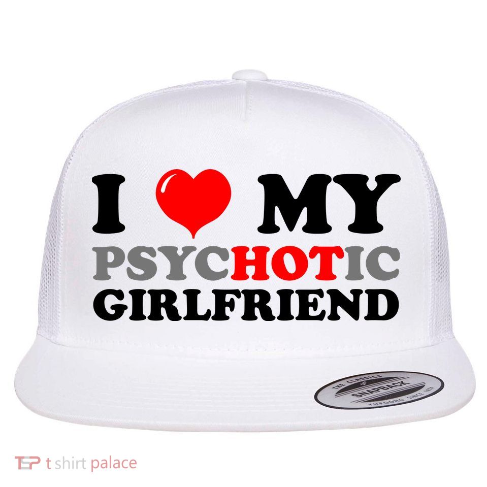 I Love My Psychotic Girlfriend Funny Gift Flatbill Hat