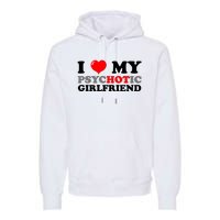 I Love My Psychotic Girlfriend Funny Gift Premium Hoodie