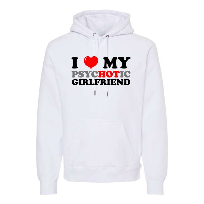 I Love My Psychotic Girlfriend Funny Gift Premium Hoodie