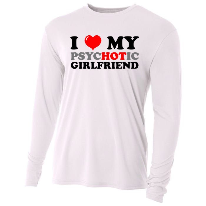 I Love My Psychotic Girlfriend Funny Gift Cooling Performance Long Sleeve Crew