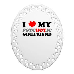 I Love My Psychotic Girlfriend Funny Gift Ceramic Oval Ornament