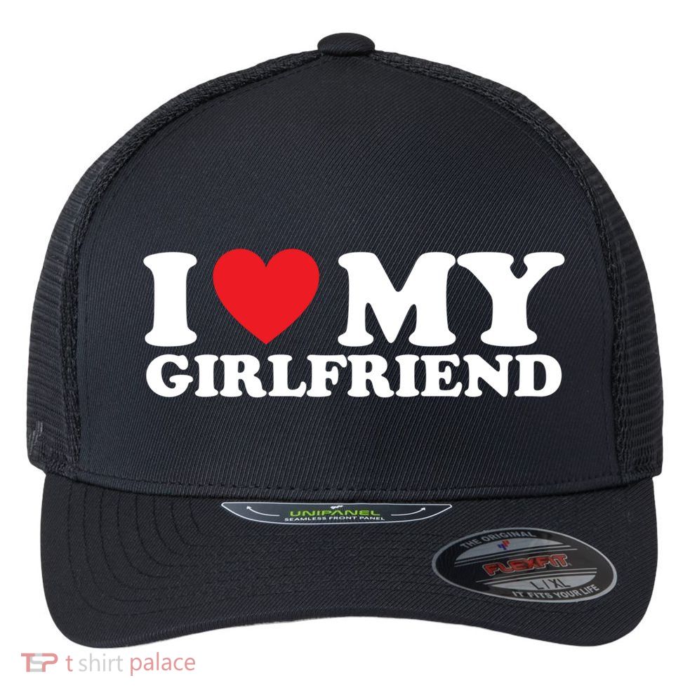 I Love My Girlfriend I Heart My Girlfriend Gift Flexfit Unipanel Trucker Cap