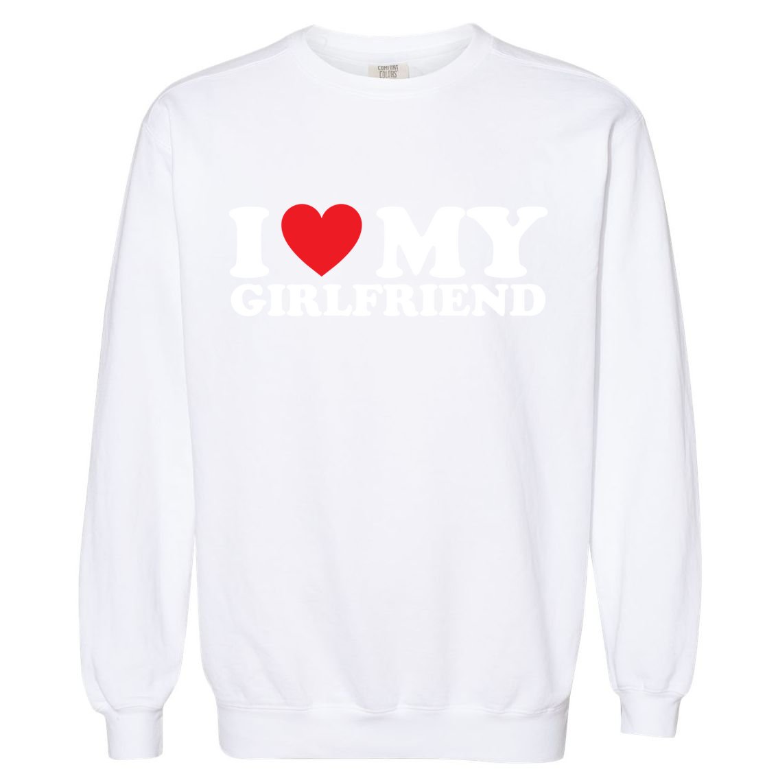 I Love My Girlfriend I Heart My Girlfriend Gift Garment-Dyed Sweatshirt