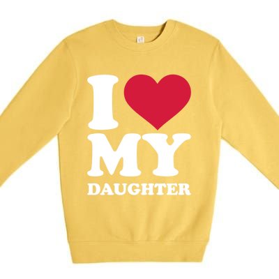 I Love My Daughter Great Gift Premium Crewneck Sweatshirt