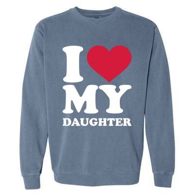 I Love My Daughter Great Gift Garment-Dyed Sweatshirt