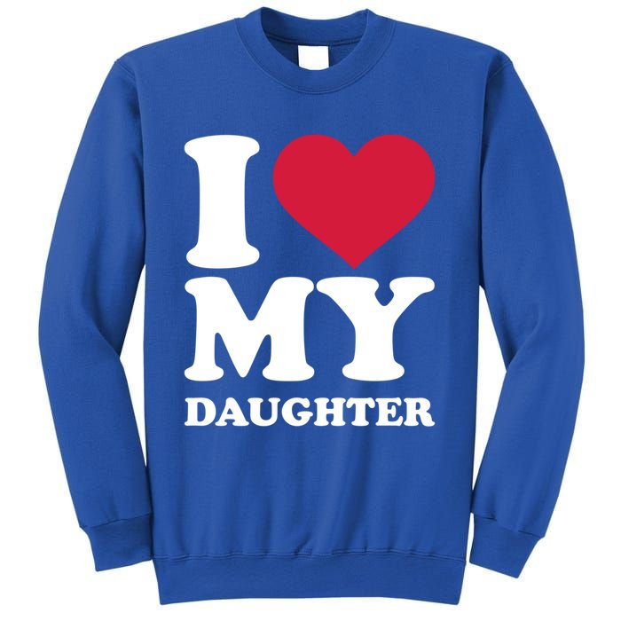 I Love My Daughter Great Gift Sweatshirt