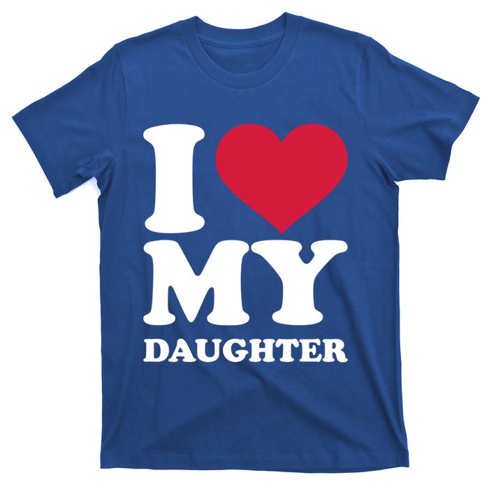 I Love My Daughter Great Gift T-Shirt