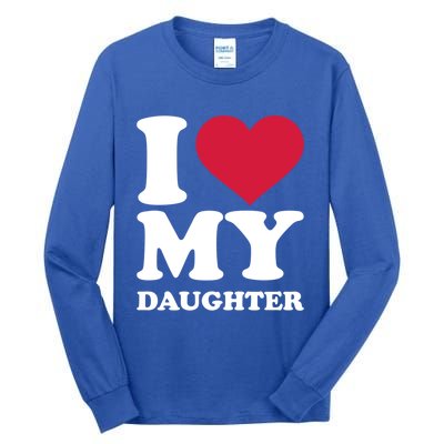 I Love My Daughter Great Gift Tall Long Sleeve T-Shirt