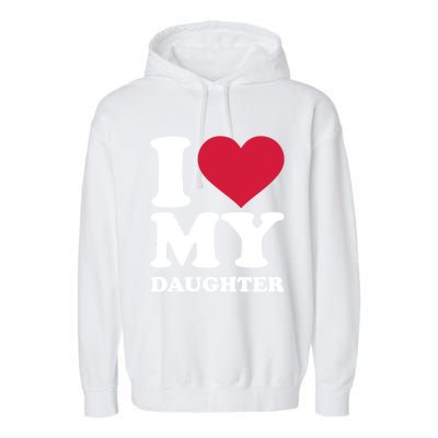 I Love My Daughter Great Gift Garment-Dyed Fleece Hoodie