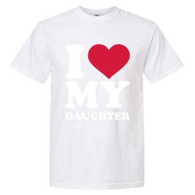 I Love My Daughter Great Gift Garment-Dyed Heavyweight T-Shirt