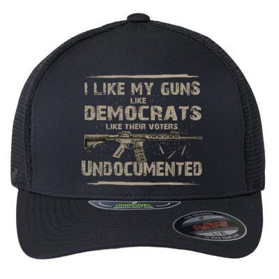 I Like My Guns Like Democrats Like Their Voters Undocumente Flexfit Unipanel Trucker Cap