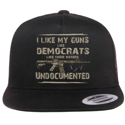 I Like My Guns Like Democrats Like Their Voters Undocumente Flat Bill Trucker Hat