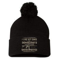 I Like My Guns Like Democrats Like Their Voters Undocumente Pom Pom 12in Knit Beanie