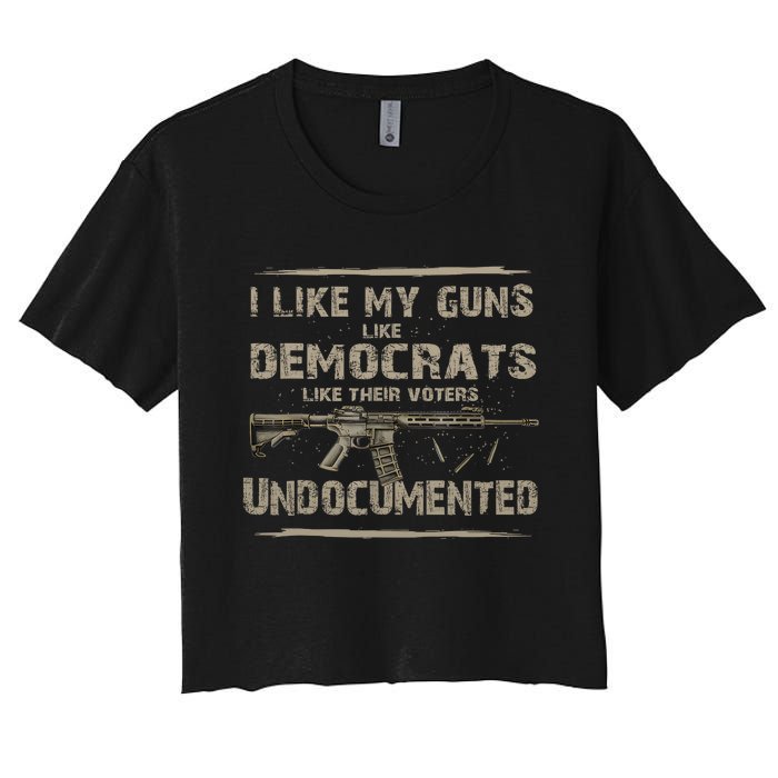 I Like My Guns Like Democrats Like Their Voters Undocumente Women's Crop Top Tee