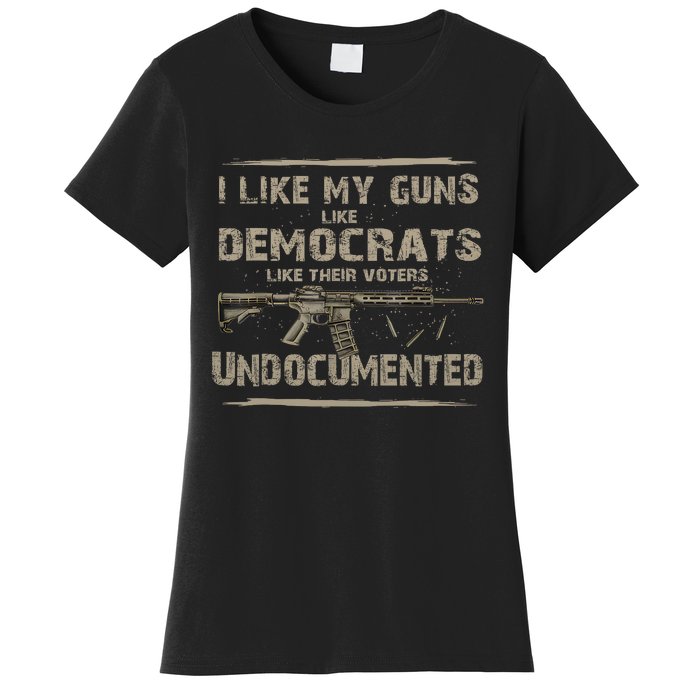 I Like My Guns Like Democrats Like Their Voters Undocumente Women's T-Shirt