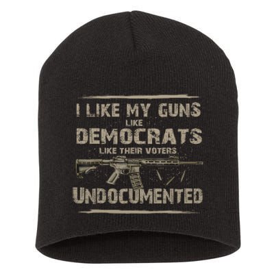 I Like My Guns Like Democrats Like Their Voters Undocumente Short Acrylic Beanie