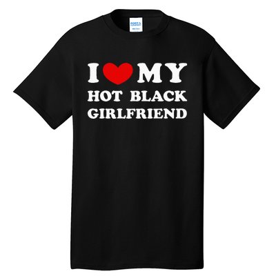 I Love My Hot Black Girlfriend funny quotes Tall T-Shirt