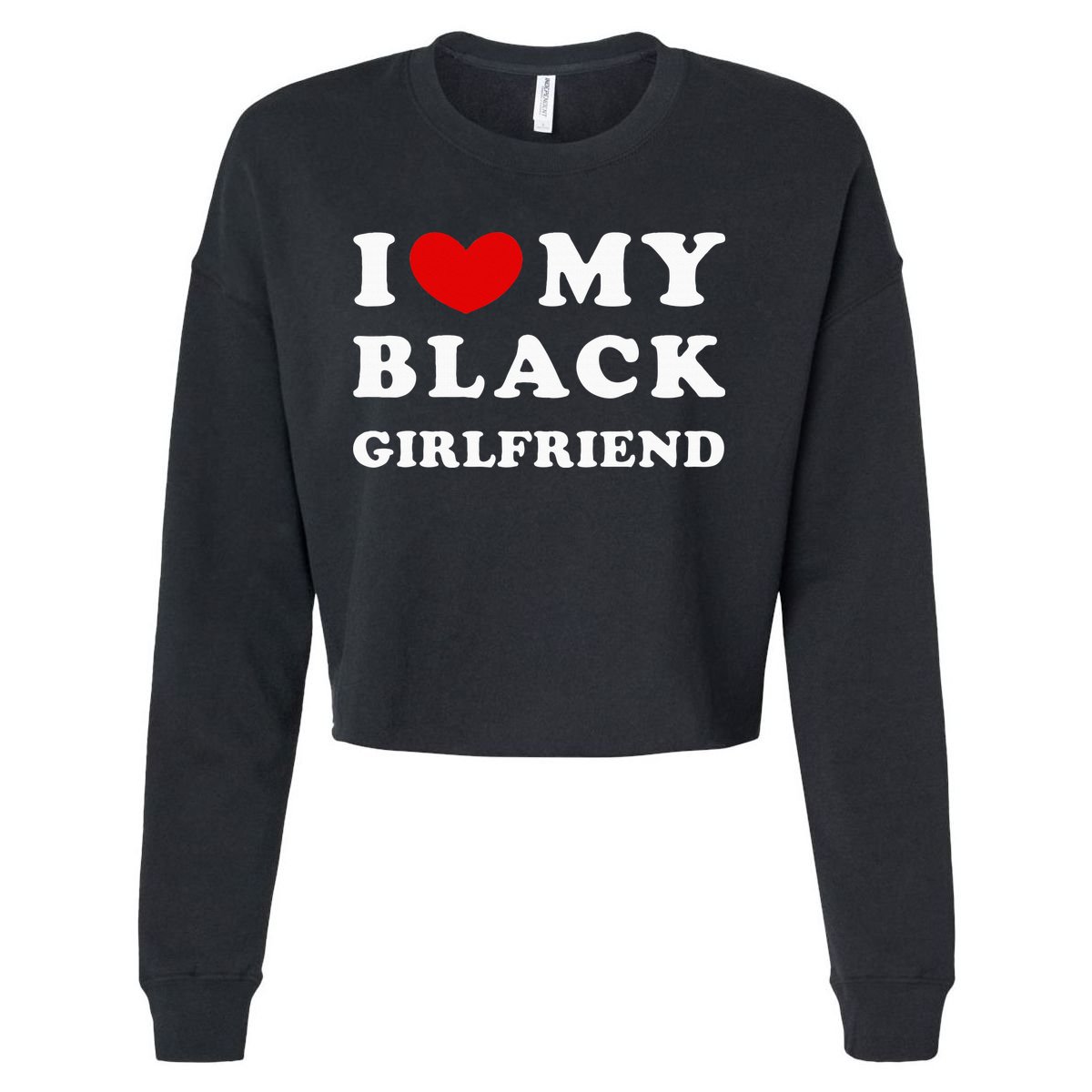 I Love My Black Girlfriend Cropped Pullover Crew