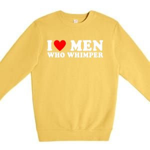 I Love Men Who Whimper Funny Whimper Quotes Premium Crewneck Sweatshirt