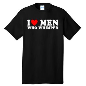 I Love Men Who Whimper Funny Whimper Quotes Tall T-Shirt