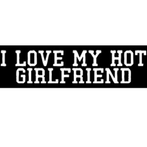 I Love My Hot Girlfriend Bumper Sticker