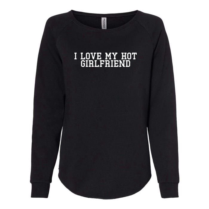 I Love My Hot Girlfriend Womens California Wash Sweatshirt