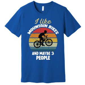 I Like Mountain Bikes And Maybe 3 People And Gift Premium T-Shirt