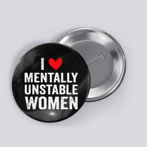 I Love Mentally Unstable Women Funny Ironic Meme Button