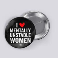 I Love Mentally Unstable Women Funny Ironic Meme Button