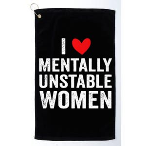 I Love Mentally Unstable Women Funny Ironic Meme Platinum Collection Golf Towel